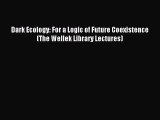 [Download] Dark Ecology: For a Logic of Future Coexistence (The Wellek Library Lectures) Ebook