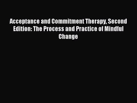 [Download] Acceptance and Commitment Therapy Second Edition: The Process and Practice of Mindful
