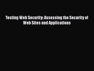 Read Testing Web Security: Assessing the Security of Web Sites and Applications Ebook Free