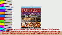 PDF  A Turkish Cookbook for Beginners Learn Delicious Turkish Cooking in Only Minutes Turkish Read Online