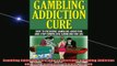 READ book  Gambling Addiction Cure How to Overcome Gambling Addiction and Stop Compulsive Gambling Full EBook