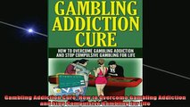 READ book  Gambling Addiction Cure How to Overcome Gambling Addiction and Stop Compulsive Gambling Full EBook