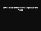 Download Jewish Bialystok And Surroundings in Eastern Poland Free Books