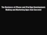 Read The Business of iPhone and iPad App Development: Making and Marketing Apps that Succeed