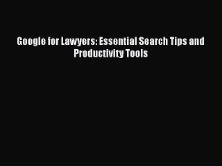 Download Google for Lawyers: Essential Search Tips and Productivity Tools PDF Free