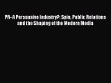 Read PR- A Persuasive Industry?: Spin Public Relations and the Shaping of the Modern Media