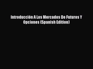 Download Introducción A Los Mercados De Futuros Y Opciones (Spanish Edition) PDF Online