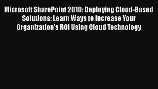 Read Microsoft SharePoint 2010: Deploying Cloud-Based Solutions: Learn Ways to Increase Your