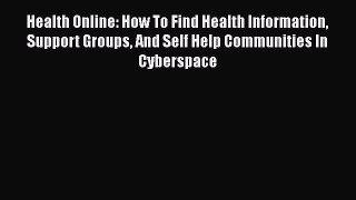 Read Health Online: How To Find Health Information Support Groups And Self Help Communities
