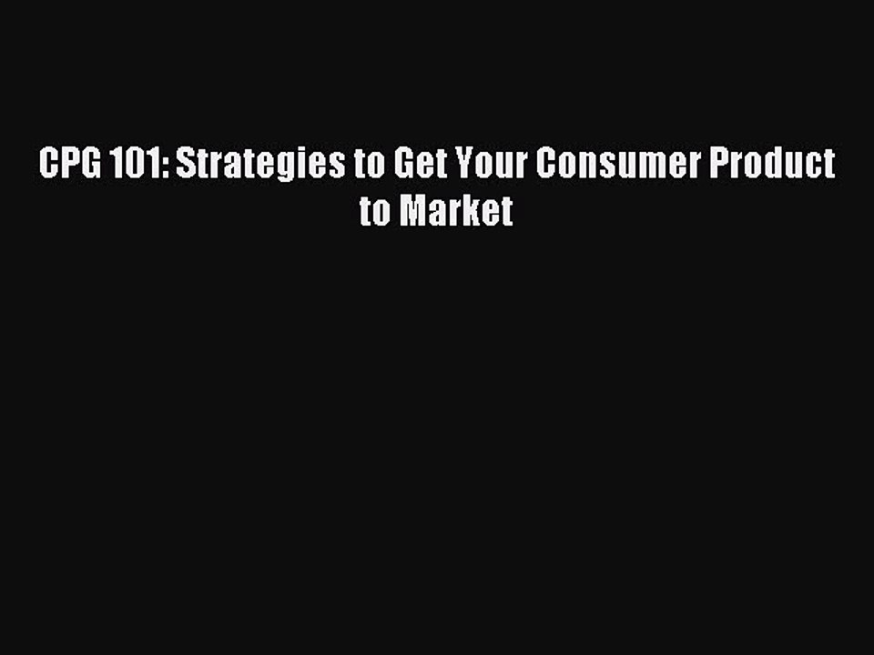 Download CPG 101: Strategies to Get Your Consumer Product to Market PDF Online