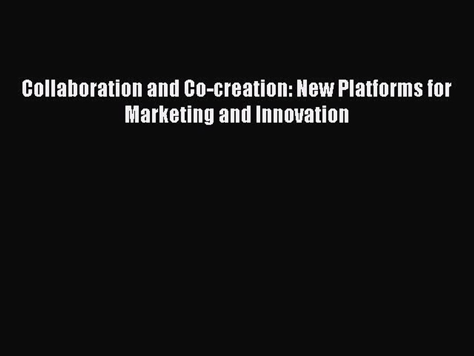 Read Collaboration and Co-creation: New Platforms for Marketing and Innovation Ebook Free
