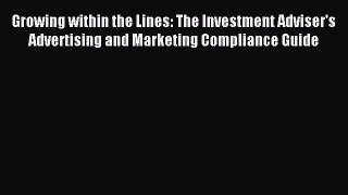 Download Growing within the Lines: The Investment Adviser's Advertising and Marketing Compliance