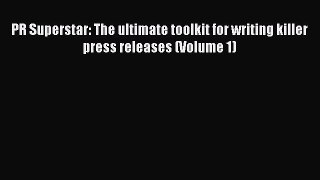 Read PR Superstar: The ultimate toolkit for writing killer press releases (Volume 1) Ebook