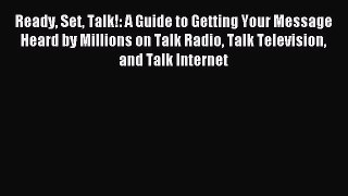 Read Ready Set Talk!: A Guide to Getting Your Message Heard by Millions on Talk Radio Talk