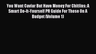 Read You Want Caviar But Have Money For Chitlins: A Smart Do-It-Yourself PR Guide For Those