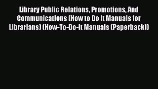 Read Library Public Relations Promotions And Communications (How to Do It Manuals for Librarians)