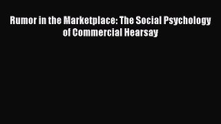 Read Rumor in the Marketplace: The Social Psychology of Commercial Hearsay Ebook Free