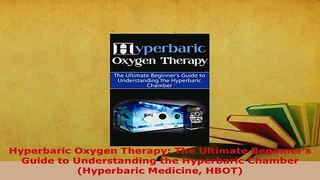 Read  Hyperbaric Oxygen Therapy The Ultimate Beginners Guide to Understanding the Hyperbaric Ebook Online