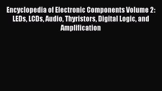 Read Encyclopedia of Electronic Components Volume 2: LEDs LCDs Audio Thyristors Digital Logic