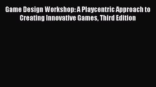 Download Game Design Workshop: A Playcentric Approach to Creating Innovative Games Third Edition