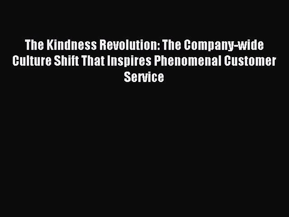 Read The Kindness Revolution: The Company-wide Culture Shift That Inspires Phenomenal Customer