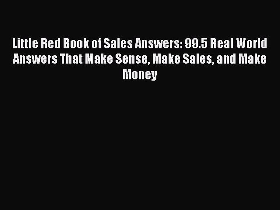 Read Little Red Book of Sales Answers: 99.5 Real World Answers That Make Sense Make Sales and