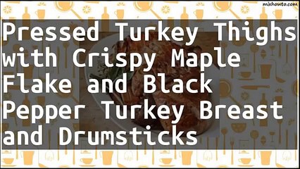 Recipe Pressed Turkey Thighs with Crispy Maple Flake and Black Pepper Turkey Breast and Drumsticks