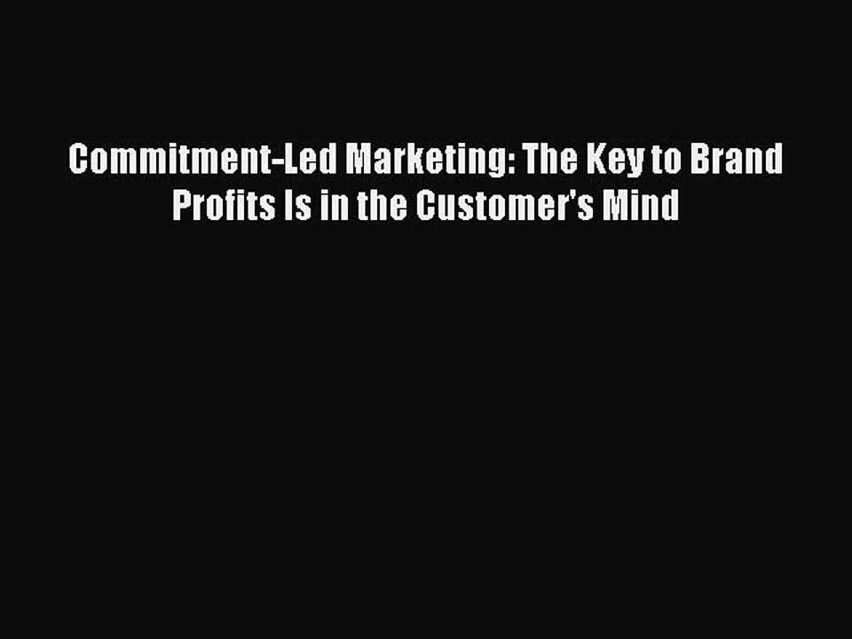 Read Commitment-Led Marketing: The Key to Brand Profits Is in the Customer's Mind Ebook Free