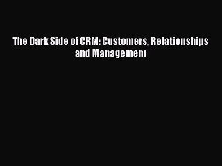 Read The Dark Side of CRM: Customers Relationships and Management Ebook Free