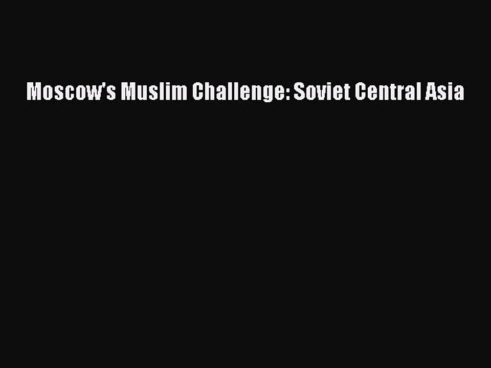 Download Moscow's Muslim Challenge: Soviet Central Asia PDF Online