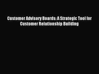 Read Customer Advisory Boards: A Strategic Tool for Customer Relationship Building Ebook Free