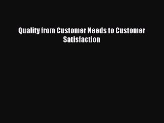 Read Quality from Customer Needs to Customer Satisfaction Ebook Free
