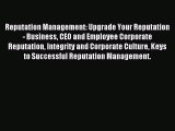 Read Reputation Management: Upgrade Your Reputation - Business CEO and Employee Corporate Reputation