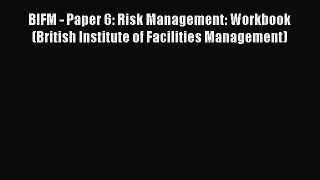 Read BIFM - Paper 6: Risk Management: Workbook (British Institute of Facilities Management)