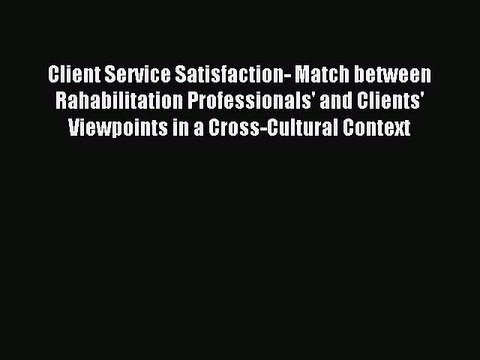 Read Client Service Satisfaction- Match between Rahabilitation Professionals' and Clients'