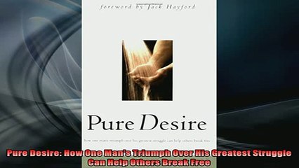READ book  Pure Desire How One Mans Triumph Over His Greatest Struggle Can Help Others Break Free Online Free