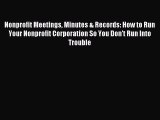 Read Nonprofit Meetings Minutes & Records: How to Run Your Nonprofit Corporation So You Don't