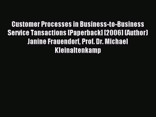Read Customer Processes in Business-to-Business Service Tansactions [Paperback] [2006] (Author)