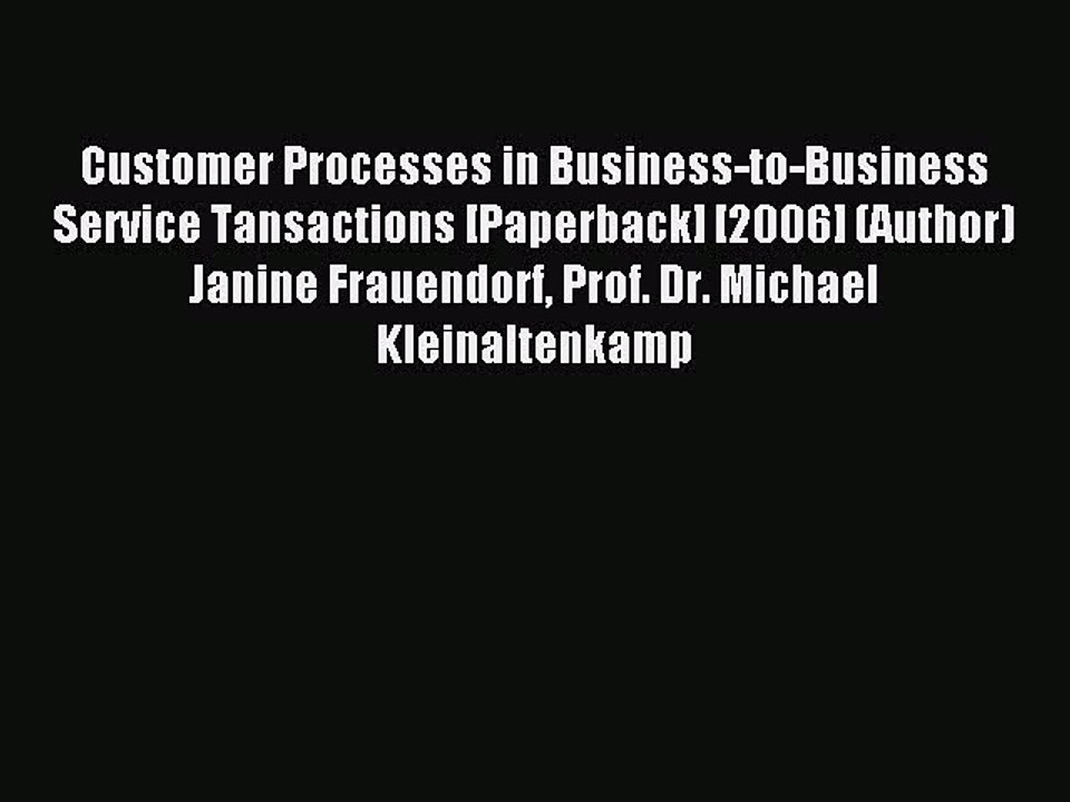 Read Customer Processes in Business-to-Business Service Tansactions [Paperback] [2006] (Author)