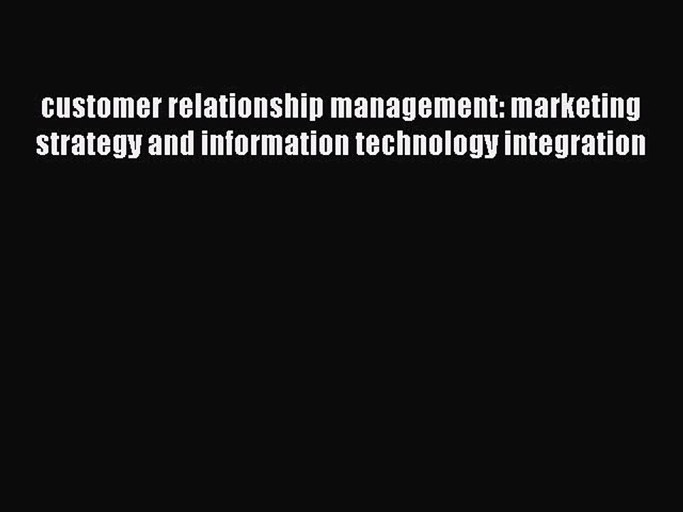 Read customer relationship management: marketing strategy and information technology integration