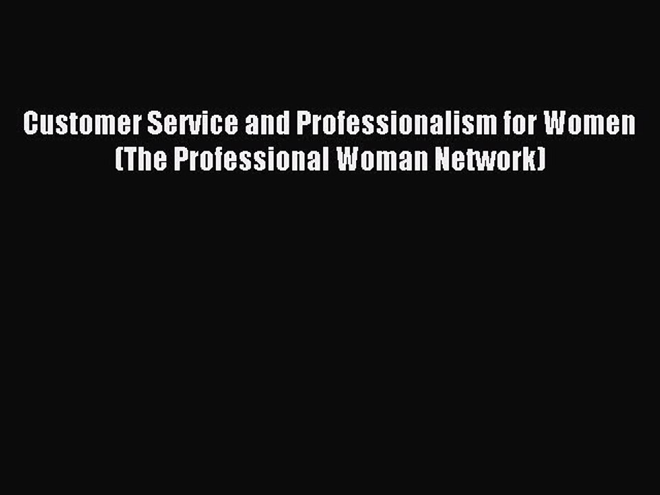 Read Customer Service and Professionalism for Women (The Professional Woman Network) Ebook