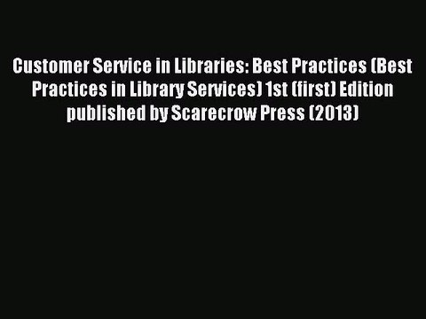 Read Customer Service in Libraries: Best Practices (Best Practices in Library Services) 1st