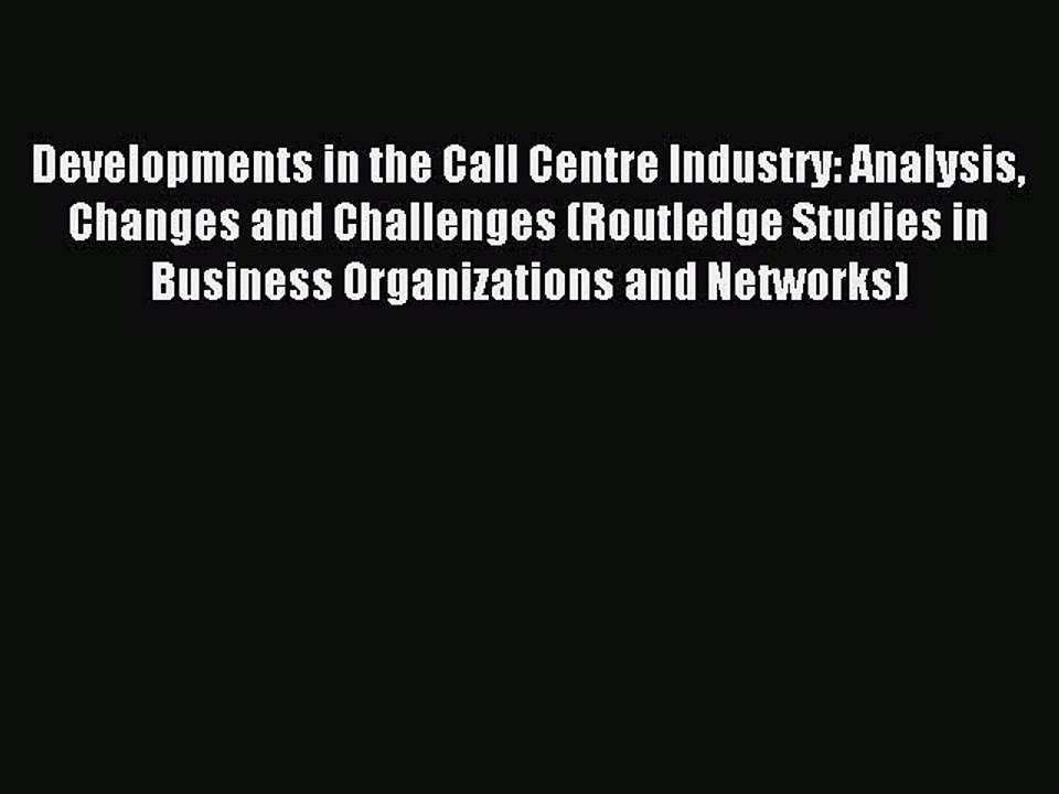Read Developments in the Call Centre Industry: Analysis Changes and Challenges (Routledge Studies