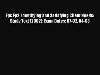 Download Fpc Fp3: Identifying and Satisfying Client Needs: Study Text (2002): Exam Dates: 07-02