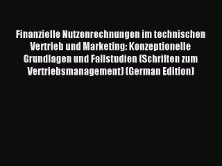 Read Finanzielle Nutzenrechnungen im technischen Vertrieb und Marketing: Konzeptionelle Grundlagen