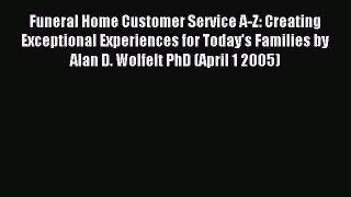 Read Funeral Home Customer Service A-Z: Creating Exceptional Experiences for Today's Families