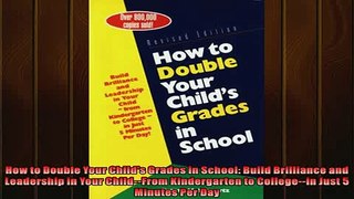 Free PDF Downlaod  How to Double Your Childs Grades in School Build Brilliance and Leadership in Your READ ONLINE
