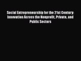 Read Social Entrepreneurship for the 21st Century: Innovation Across the Nonprofit Private
