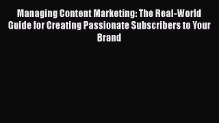Read Managing Content Marketing: The Real-World Guide for Creating Passionate Subscribers to
