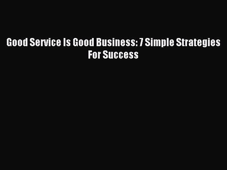 Read Good Service Is Good Business: 7 Simple Strategies For Success Ebook Free